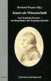 Kunst als Wissenschaft: Carl Ludwig Fernow - ein Begrunder der Kunstgeschichte (ASTHETIK UM 1800) (German Edition)