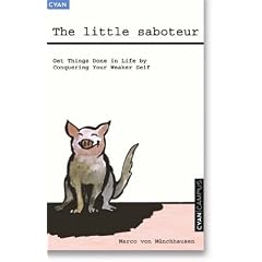 The Little Saboteur: Get things done in life by conquering your weaker self