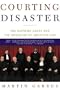Courting Disaster: The Supreme Court and the Unmaking of American Law