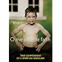 O Me of Little Faith: True Confessions of a Spiritual Weakling