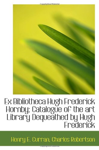 Ex Bibliotheca Hugh Frederick Hornby; Catalogue of the art Library Dequeathed by Hugh Frederick