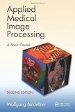 Applied Medical Image Processing, Second Edition: A Basic Course