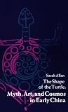 The Shape Of The Turtle : Myth, Art, And Cosmos In Early  China