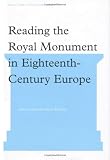 Reading the Royal Monument in Eighteenth-Century Europe (Subject/Object: New Studies in Sculpture)