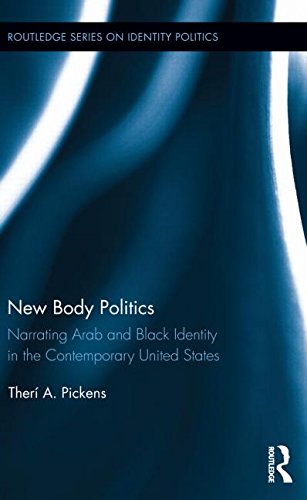 New Body Politics: Narrating Arab and Black Identity in the Contemporary United States (Routledge Series on Identity Politics)