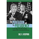The Pentagon And the Presidency: Civil-military Relations from FDR to George W. Bush (Modern War Studies) book cover