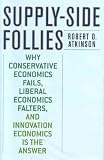Supply-Side Follies: Why Conservative Economics Fails, Liberal Economics Falters, and Innovation Economics is the Answer