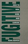 Fugitive!: How To Run, Hide, And Survive
