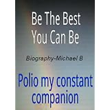Be The Best You Can Be ( polio my constant companion ) ~ Michael B