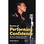 Secrets of Performing Confidence: For Actors, Musicians, Performers, Presenters and Public Speakers