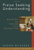 Praise Seeking Understanding: Reading the Psalms With Augustine (Radical Traditions)