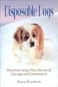 Disposable Dogs: Heartwarming, True Stories Of Courage And Compassion