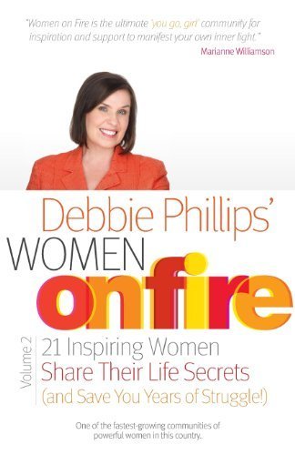 Women on Fire Volume 2: 21 Inspiring Women Share Their Life Secrets (and Save You Years of Struggle!) by Phillips, Debbie (2014) Paperback