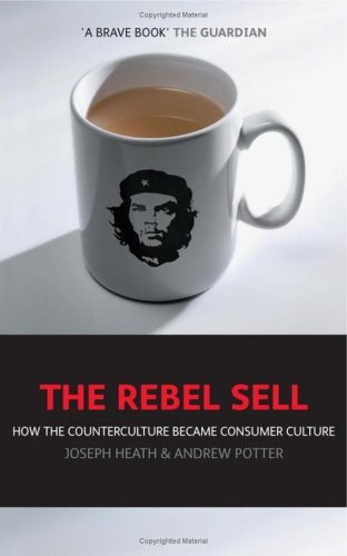 The Rebel Sell: How the Counter Culture Became Consumer Culture