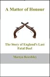 A matter of honour : the story of England's last duel