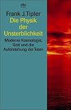 Die Physik der Unsterblichkeit. Moderne Kosmologie, Gott und die Auferstehung der Toten - Frank J. Tipler