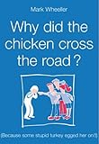 Why did the chicken cross the road? : (because some stupid turkey egged her on!!)