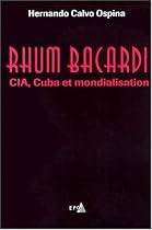 Rhum Bacardi : CIA, Cuba et Mondialisation
