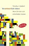 Verantwortlich leben. Wenn Christen sich entscheiden m�ssen - Timothy J. Geddert; Peter Strauch
