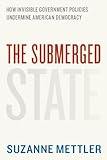 The submerged state : how invisible government policies undermine American democracy