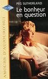 Le bonheur en question : Collection : Harlequin amours d\'aujourd\'hui n° 608
