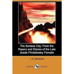 The Sunless City: From the Papers and Diaries of the Late Josiah Flintabbatey Flonatin (Dodo Press)