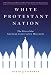 Image of White Protestant Nation: The Rise of the American Conservative Movement