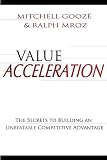 Value Acceleration: The Secrets to Building an Unbeatable Competitive Advantage