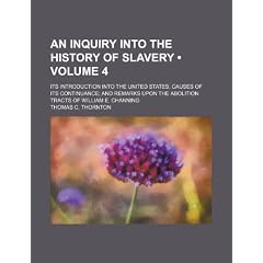 An Inquiry Into the History of Slavery (Volume 4); Its Introduction Into the United States; Causes of Its Continuance; And Remarks Upon the