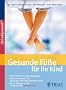Gesunde F��e f�r Ihr Kind: Hat Ihr Kind die richtige Fu�stellung? Bei Knick-Senkfu� und Co.: Die spielerische Fu�gymnastik f�r Kinder. Mit 32 �bungen aus der neuen Erfolgs-Methode Spiraldynamik