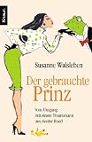 Der gebrauchte Prinz: Vom Umgang mit einem Traummann aus zweiter Hand - Susanne Walsleben