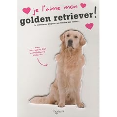 Je l'aime mon golden retriever ! : Tout ce que je dois savoir pour le rendre heureux