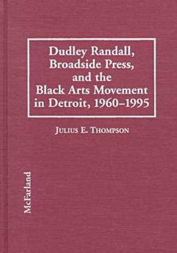 Dudley Randall, Broadside Press, and the Black Arts Movement in Detroit, 1960-1995