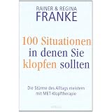 100 Situationen, in denen Sie klopfen sollten: Die St�rme des Alltags meistern mit MET-Klopftherapievon "Rainer und Regina Franke"
