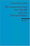 Wie interpretiert man eine Novelle und eine Kurzgeschichte?: (Literaturwissen): F&uuml;r die Sekundarstufe - Hans D Gelfert