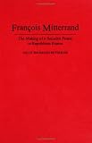 François Mitterrand : The Making Of A Socialist Prince In Republican France