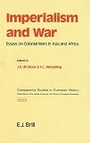 Imperialism and War: Essays on Colonial Wars in Asia and Africa, 1870-1914 (Comparative Studies in Overseas History)