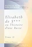Elisabeth de S***, ou l histoire d une Russe: Publiée par une de ses Compatriotes. Tome 2