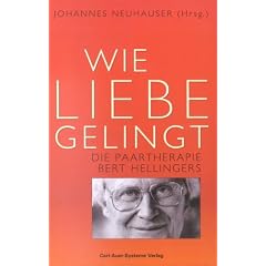 Wie Liebe gelingt. Die Paartherapie Bert Hellingers