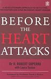 Before the Heart Attacks: A Revolutionary Approach to Detecting, Preventing and Even Reversing Heart Disease