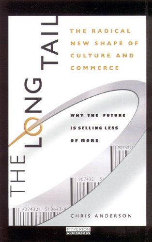 Long Tail, The: WHY THE FUTURE OF BUSINESS IS SELLING LESS OF MORE