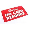 Sorry No Cash Refunds Display Sign Window Showcase Unit