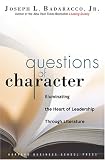 Questions of Character: Illuminating the Heart of Leadership Through Literature
