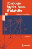 Werkstoffe: Aufbau und Eigenschaften von Keramik-, Metall-, Polymer- und Verbundwerkstoffen (Springer-Lehrbuch) - Erhard Hornbogen, Gunther Eggeler, Ewald Werner