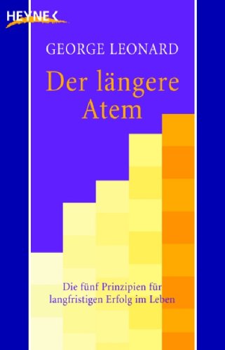 Der längere Atem: Die fünf Prinzipien für langfristigen Erfolg im Leben
