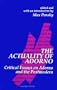 The Actuality of Adorno: Critical Essays on Adorno and the Postmodern (SUNY Series in Contemporary Continental Philosophy)