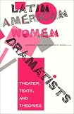 Review Indiana University Press  / Latin American Women Dramatists: Theater, Texts, and Theories
