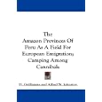 The Amazon Provinces Of Peru As A Field For European Emigration; Camping Among Cannibals by  H. Guillaume and Alfred St. Johnston
