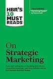 HBR's 10 Must Reads on Strategic Marketing (with featured article "Marketing Myopia," by Theodore Levitt)