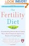 The Fertility Diet: Groundbreaking Research Reveals Natural Ways to Boost Ovulation and Improve Your Chances of Getting Pregnant